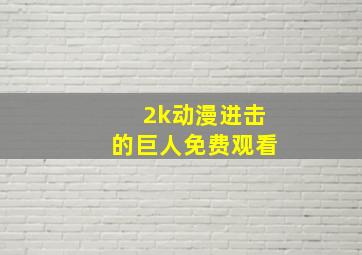 2k动漫进击的巨人免费观看