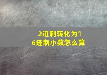 2进制转化为16进制小数怎么算