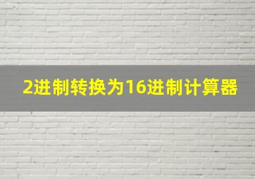 2进制转换为16进制计算器