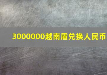 3000000越南盾兑换人民币