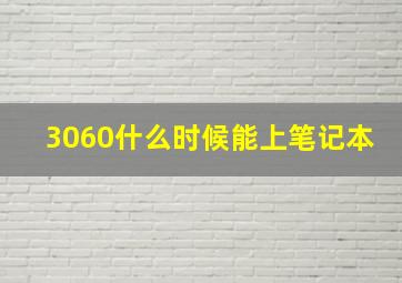 3060什么时候能上笔记本