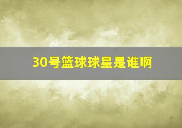 30号篮球球星是谁啊