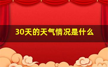 30天的天气情况是什么