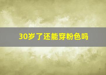 30岁了还能穿粉色吗