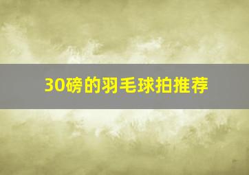 30磅的羽毛球拍推荐