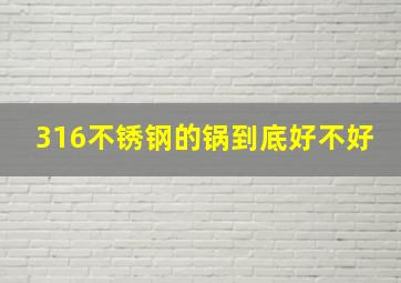 316不锈钢的锅到底好不好