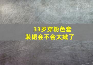 33岁穿粉色套装裙会不会太嫩了