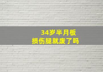 34岁半月板损伤腿就废了吗