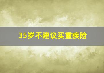 35岁不建议买重疾险