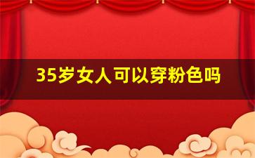 35岁女人可以穿粉色吗