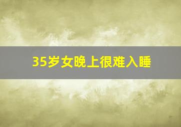 35岁女晚上很难入睡