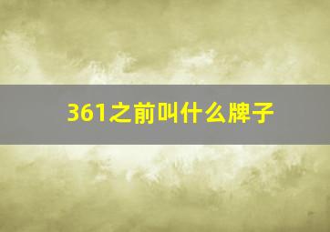 361之前叫什么牌子