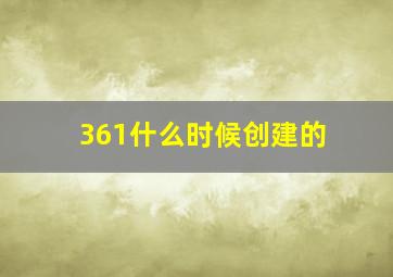 361什么时候创建的