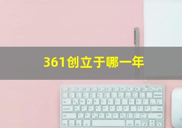 361创立于哪一年