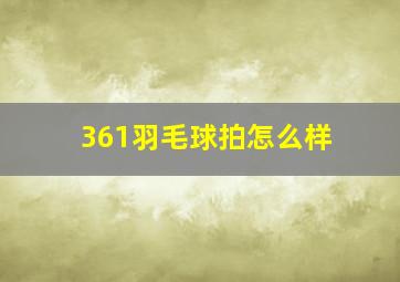 361羽毛球拍怎么样