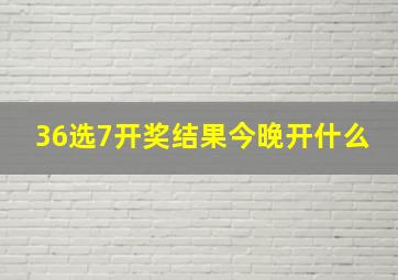 36选7开奖结果今晚开什么