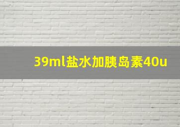 39ml盐水加胰岛素40u