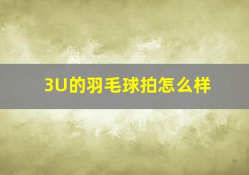 3U的羽毛球拍怎么样