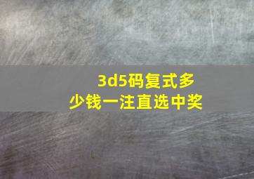 3d5码复式多少钱一注直选中奖