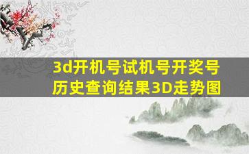 3d开机号试机号开奖号历史查询结果3D走势图