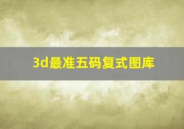 3d最准五码复式图库