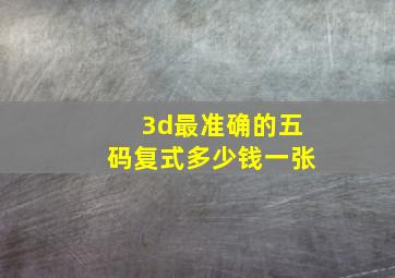 3d最准确的五码复式多少钱一张