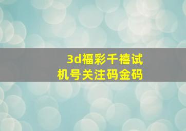 3d福彩千禧试机号关注码金码