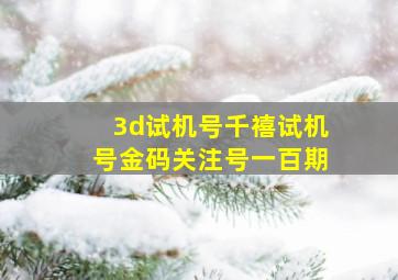 3d试机号千禧试机号金码关注号一百期