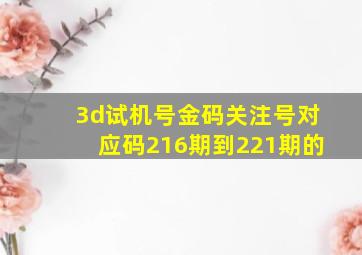 3d试机号金码关注号对应码216期到221期的