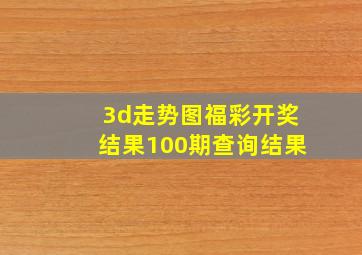 3d走势图福彩开奖结果100期查询结果