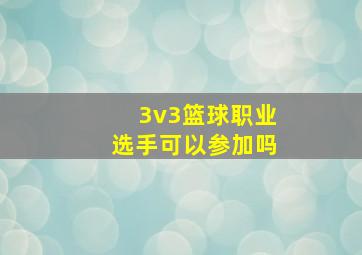 3v3篮球职业选手可以参加吗