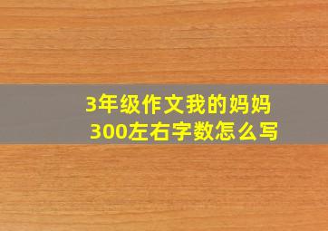 3年级作文我的妈妈300左右字数怎么写