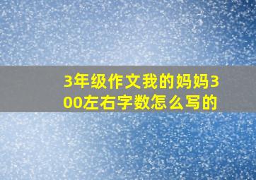 3年级作文我的妈妈300左右字数怎么写的