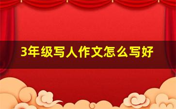 3年级写人作文怎么写好