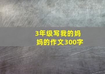 3年级写我的妈妈的作文300字