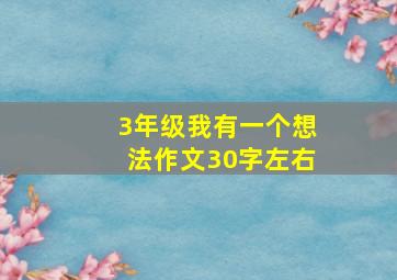 3年级我有一个想法作文30字左右