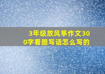 3年级放风筝作文300字看图写话怎么写的