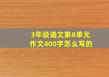 3年级语文第8单元作文400字怎么写的