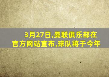 3月27日,曼联俱乐部在官方网站宣布,球队将于今年