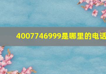 4007746999是哪里的电话