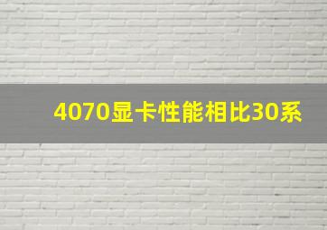 4070显卡性能相比30系