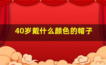 40岁戴什么颜色的帽子