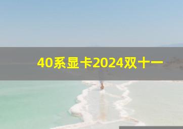 40系显卡2024双十一