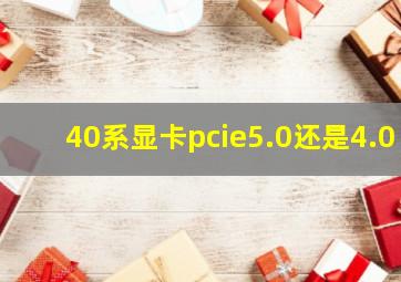 40系显卡pcie5.0还是4.0