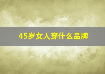 45岁女人穿什么品牌