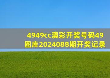 4949cc澳彩开奖号码49图库2024088期开奖记录