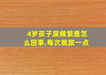 4岁孩子尿频繁是怎么回事,每次就尿一点