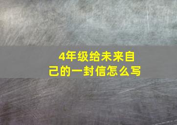 4年级给未来自己的一封信怎么写