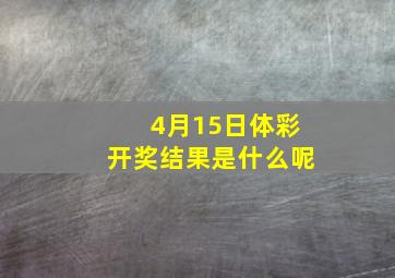 4月15日体彩开奖结果是什么呢