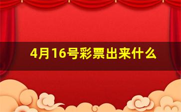 4月16号彩票出来什么